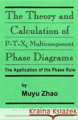 Theory & Calculation of P-T-XI Multicompnent Phase Diagrams: The Application of the Phase Rule Muyu Zhao 9781560723882 Nova Science Publishers Inc