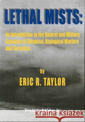 Lethal Mists: An Introduction to the Natural & Military Sciences of Chemical, Biological Warfare & Terrorism Eric R Taylor 9781560724599 Nova Science Publishers Inc