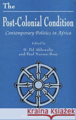 The Post-Colonial Condition: Contemporary Politics in Africa D.Pal Ahluwalia, Paul Nursey-Bray 9781560724858 Nova Science Publishers Inc