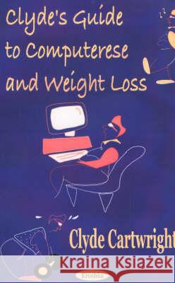 Clyde's Guide to Computerese & Weight Loss Clyde Cartwright 9781560725138 Nova Science Publishers Inc