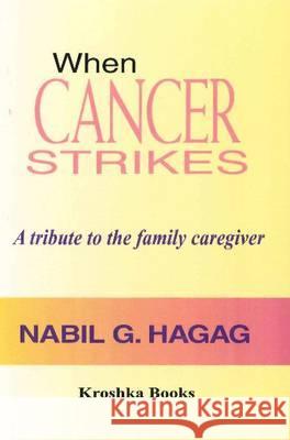 When Cancer Strikes: A Tribute to the Family Caregiver Nabil G Hagag 9781560725404 Nova Science Publishers Inc