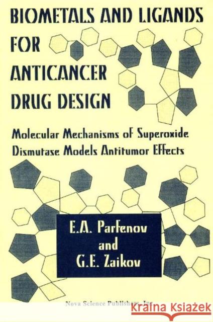 Biometals & Ligands for Anticancer Drug Design: Molecular Mechanisms of Superoxide Dismutase Models Antitumor Effects E A Parfenov, G E Zaikov 9781560725428 Nova Science Publishers Inc