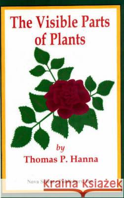 Visible Parts of Plants Thomas P Hanna 9781560725466 Nova Science Publishers Inc