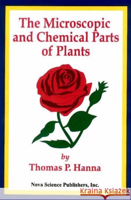 Microscopic & Chemical Parts of Plants Thomas P Hanna 9781560725473 Nova Science Publishers Inc