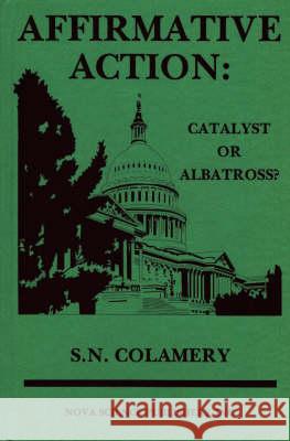 Affirmative Action: Catalyst or Albatross? S N Colamery 9781560725527 Nova Science Publishers Inc