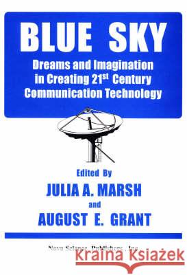 Blue Sky: Dreams & Imagination in Creating 21st Century Communication Technology Julia A Marsh, August E Grant 9781560725633