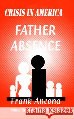 Crisis in America: Father Absence Frank Ancona 9781560725695