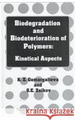 Biodegradation & Biodeterioration of Polymers: Kinetical Aspects K Z Gumargalieva, Guennadi E Zaikov 9781560725824