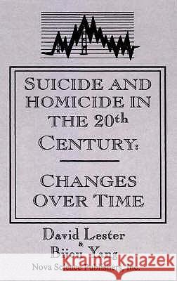 Suicide & Homicide in the 20th Century: Changes Over Time David Lester, Ph.D., Bijou Yang 9781560726067