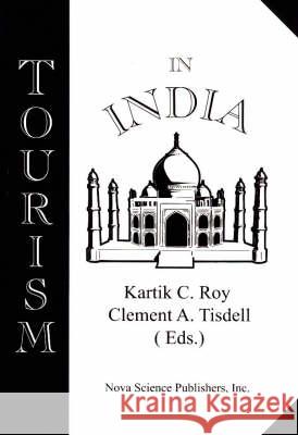 Tourism in India & India's Economic Development Clement A Tisdell, Kartik C Roy 9781560726128 Nova Science Publishers Inc