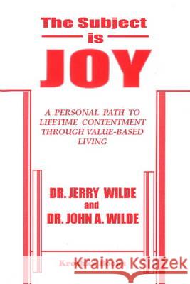 Subject is Joy: A Personal Path to Lifetime Contentment Through Value-Based Living Dr Jerry Wilde, Dr John A Wilde 9781560726159