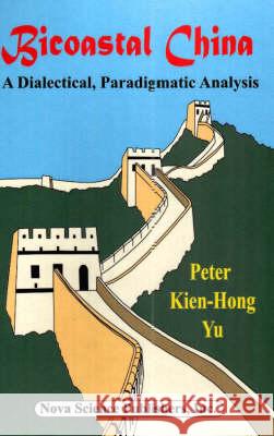 Bicoastal China: A Dialectical, Paradigmatic Analysis Peter Kien-Hong Yu 9781560726401