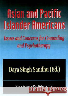 Asian & Pacific Islander Americans: Issues & concerns for Counseling & Psychotherapy Daya Singh Sandhu 9781560726630