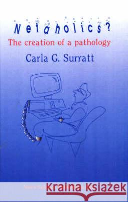 Netaholics?: The Creation of Pathology Carla G Surratt 9781560726753 Nova Science Publishers Inc