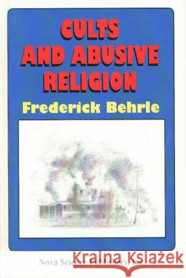Cults & Abusive Religion Frederick Behrle 9781560726920 Nova Science Publishers Inc