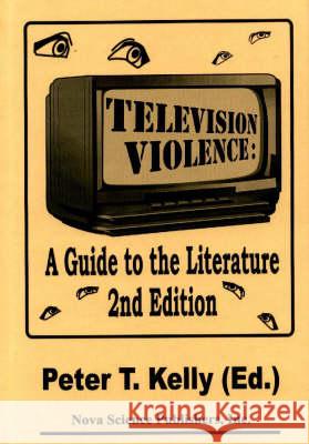 Television Violence: A Guide to the Literature -- 2nd Edition Peter T Kelly 9781560727002