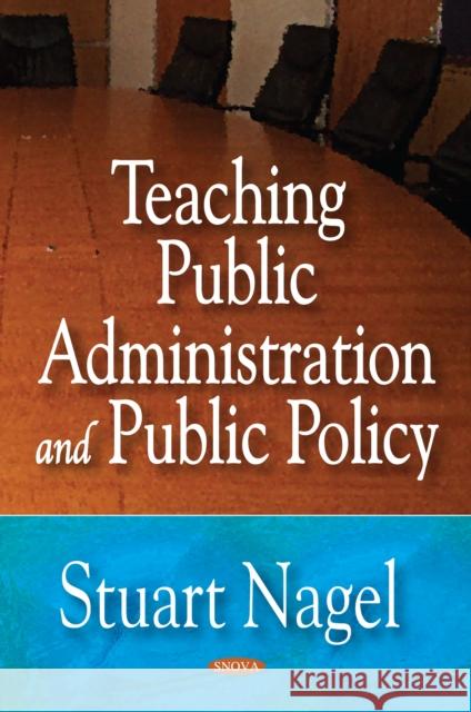 Teaching Public Administration & Public Policy Stuart Nagel 9781560727385 Nova Science Publishers Inc