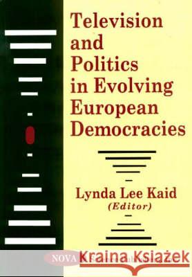 Television & Politics in Evolving European Democracies Lynda Lee Kaid 9781560727538 Nova Science Publishers Inc