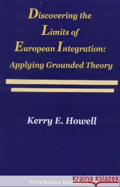 Discovering the Limits of European Integration: Applying Grounded Theory Kerry Howell 9781560728436