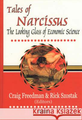 Tales of Narcissus: The Looking Glass of Economic Science Rick Szostak, Craig Freedman 9781560728559 Nova Science Publishers Inc