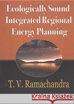 Ecologically Sound Integrated Regional Energy Panning T V Ramachandra, MD 9781560728764 Nova Science Publishers Inc