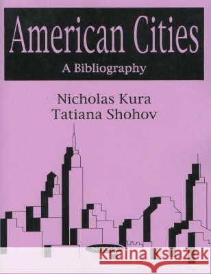 American Cities: A Bibliography - Volume 1 Nicholas Kura, Tatiana Shohov 9781560728818 Nova Science Publishers Inc