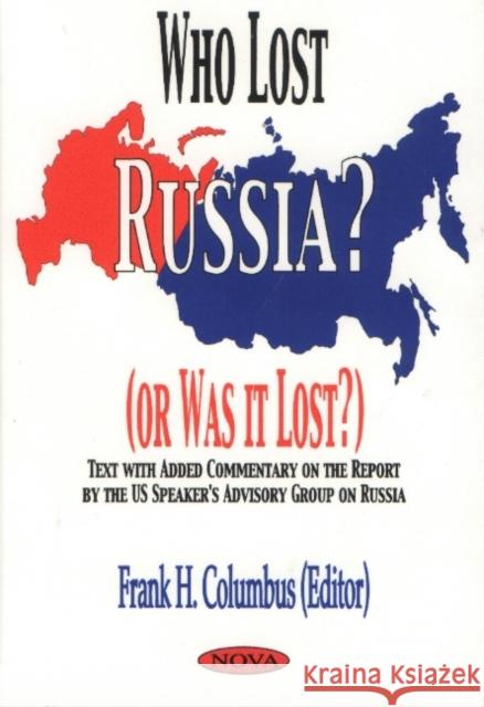 Who Lost Russia? (Or Was It Lost?): Text with Added Commentary on the Report by the US Speaker's Advisory Group on Russia Frank H Columbus 9781560728863 Nova Science Publishers Inc