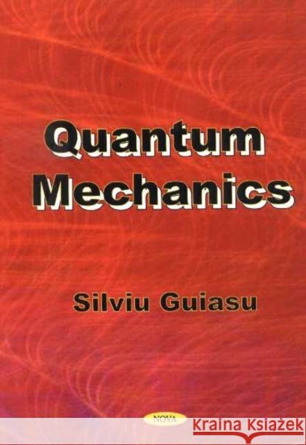 Quantum Mechanics: Based on the Principle of Minimum Mean Deviation From Statistical Equilibrium & Independence Silviu Guiasu 9781560728962