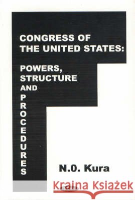Congress of the United States: Powers, Structures & Procedures N O Kura 9781560729143 Nova Science Publishers Inc