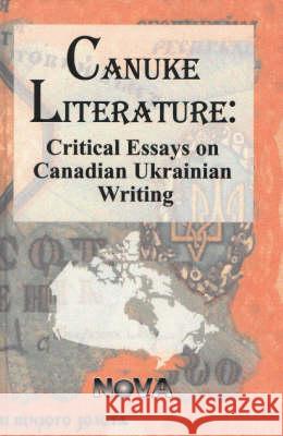 Canuke Literature: Critical Essays on Ukrainian Writing Sonia Mycak 9781560729198 Nova Science Publishers Inc