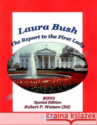 Laura Bush: The Report to the First Lady -- 2001 Special Edition Robert P Watson 9781560729204 Nova Science Publishers Inc
