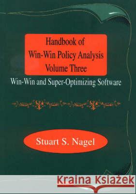 Handbook of Win-Win Policy Analysis, Volume 3: Win-Win & Super-Optimizing Software Stuart S Nagel 9781560729600