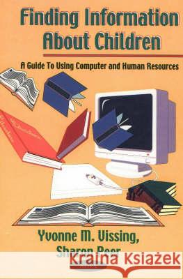 Finding Information About Children: A Guide to Using Computer & Human Resources Yvonne M Vissing, Sharon Peer 9781560729747