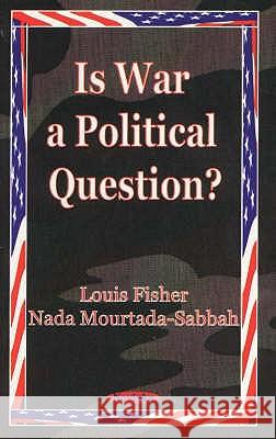 Is War a Political Question? Louis Fisher, Nada Mourtada-Sabbah 9781560729877 Nova Science Publishers Inc