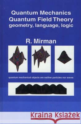 Quantum Mechanics, Quantum Field Theory: Geometry, Language, Logic R Mirman 9781560729914 Nova Science Publishers Inc