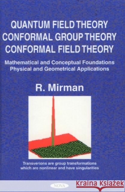 Quantum Field Theory, Conformal Group Theory, Conformal Field Theory: Mathematical & Conceptual Foundations, Physical & Geometrical Applications R Mirman 9781560729921 Nova Science Publishers Inc