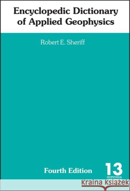 Encyclopedic Dictionary of Applied Geophysics Robert E. Sheriff   9781560801184