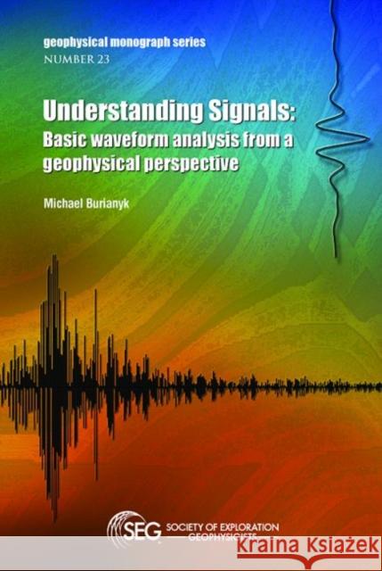 Understanding Signals: Basic waveform analysis from a geophysical perspective Burianyk. Michael   9781560803577 Society of Exploration Geophysicists