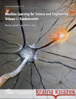 Machine Learning for Science and Engineering – Volume I: Fundamentals Herman Jaramillo, Andreas Rüger 9781560803881