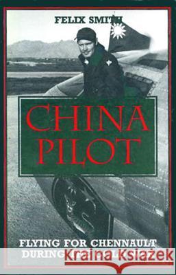 China Pilot: Flying for Chennault During the Cold War Felix Smith Anna Chennault 9781560983989 Smithsonian Books
