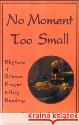 No Moment Too Small: Rhythms of Silence, Prayer, and Holy Reading Vest, Norvene 9781561010929