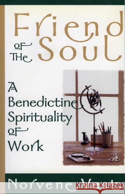 Friend of the Soul: A Benedictine Spirituality of Work Vest, Norvene 9781561011384