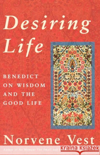 Desiring Life: Benedict on Wisdom and the Good Life Vest, Norvene 9781561011827