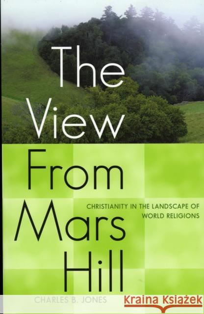 The View from Mars Hill: Christianity in the Landscape of World Religions Jones, Charles B. 9781561012251