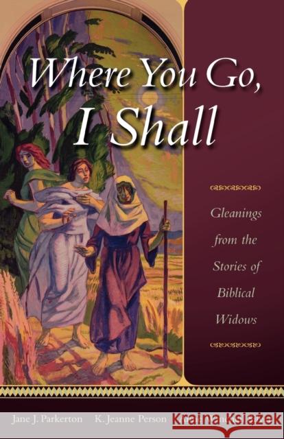 Where You Go, I Shall: Gleanings from the Stories of Biblical Widows Parkerton, Jane J. 9781561012374 Cowley Publications
