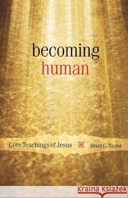 Becoming Human: Core Teachings of Jesus Taylor, Brian C. 9781561012572 Cowley Publications