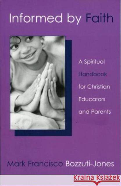 Informed by Faith: A Spiritual Handbook for Christian Educators and Parents Bozzuti-Jones, Mark 9781561012633 Cowley Publications