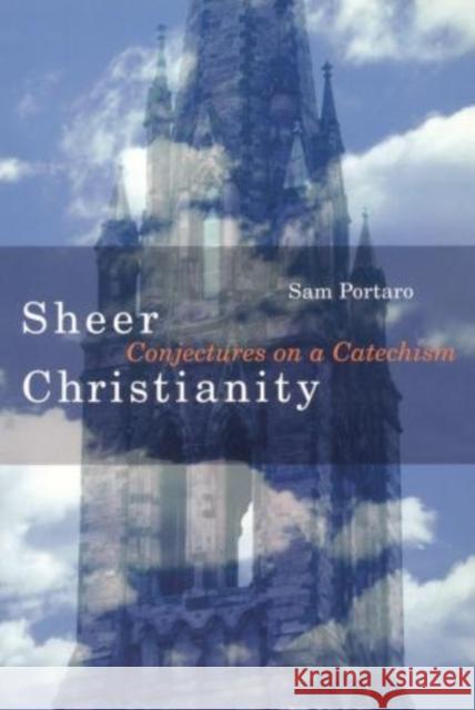 Sheer Christianity: Conjectures on a Catechism Portaro, Sam 9781561012688 Cowley Publications