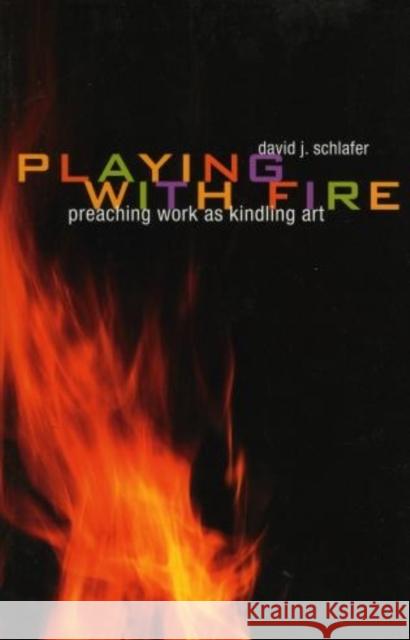 Playing with Fire: Preaching Work as Kindling Art Schlafer, David J. 9781561012695 Cowley Publications