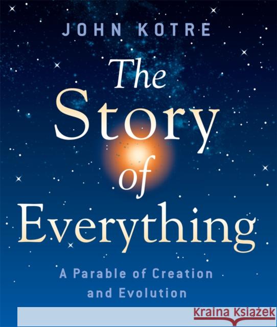 The Story of Everything: A Parable of Creation and Evolution Kotre, John 9781561012985 Cowley Publications